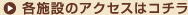 各施設のアクセスはコチラ